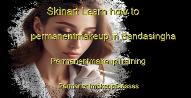 Skinart Learn how to permanentmakeup in Sandasingha | PermanentmakeupTraining | PermanentmakeupClasses | SkinartTraining-India