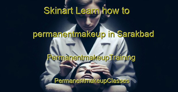 Skinart Learn how to permanentmakeup in Sarakbad | PermanentmakeupTraining | PermanentmakeupClasses | SkinartTraining-India