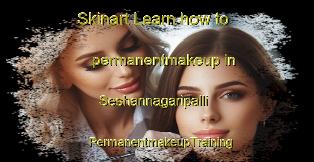 Skinart Learn how to permanentmakeup in Seshannagaripalli | PermanentmakeupTraining | PermanentmakeupClasses | SkinartTraining-India