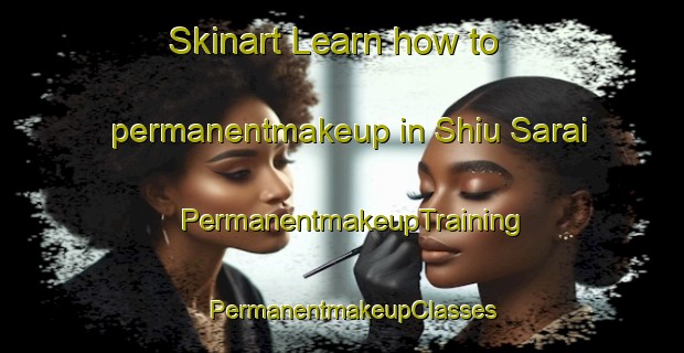 Skinart Learn how to permanentmakeup in Shiu Sarai | PermanentmakeupTraining | PermanentmakeupClasses | SkinartTraining-India