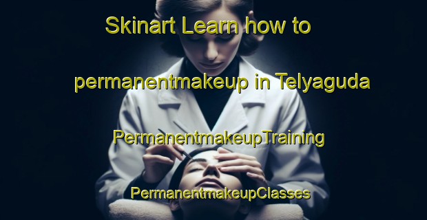 Skinart Learn how to permanentmakeup in Telyaguda | PermanentmakeupTraining | PermanentmakeupClasses | SkinartTraining-India