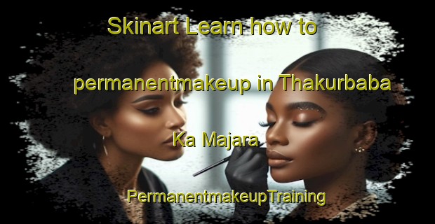 Skinart Learn how to permanentmakeup in Thakurbaba Ka Majara | #PermanentmakeupTraining #PermanentmakeupClasses #SkinartTraining-India