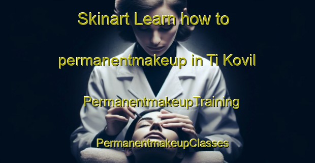 Skinart Learn how to permanentmakeup in Ti Kovil | PermanentmakeupTraining | PermanentmakeupClasses | SkinartTraining-India