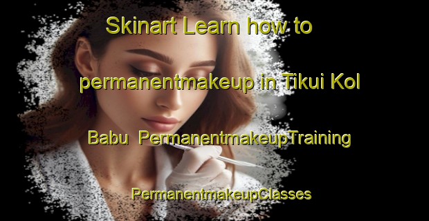 Skinart Learn how to permanentmakeup in Tikui Kol Babu | PermanentmakeupTraining | PermanentmakeupClasses | SkinartTraining-India