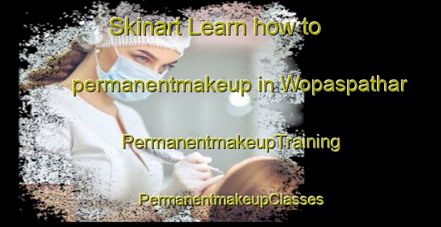 Skinart Learn how to permanentmakeup in Wopaspathar | #PermanentmakeupTraining #PermanentmakeupClasses #SkinartTraining-India