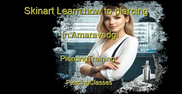 Skinart Learn how to piercing in Amaravadgi | PiercingTraining | PiercingClasses | SkinartTraining-India