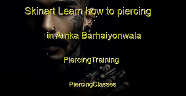 Skinart Learn how to piercing in Amka Barhaiyonwala | #PiercingTraining #PiercingClasses #SkinartTraining-India