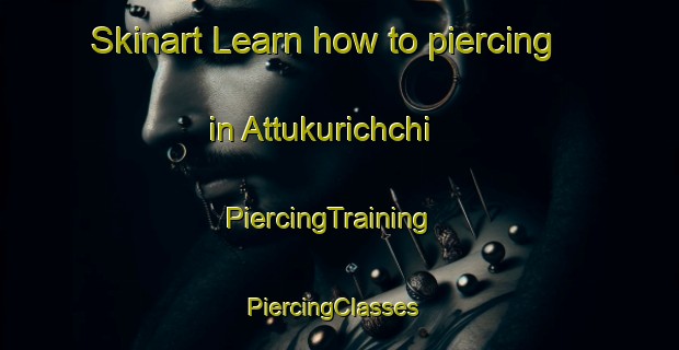 Skinart Learn how to piercing in Attukurichchi | PiercingTraining | PiercingClasses | SkinartTraining-India