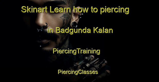 Skinart Learn how to piercing in Badgunda Kalan | PiercingTraining | PiercingClasses | SkinartTraining-India