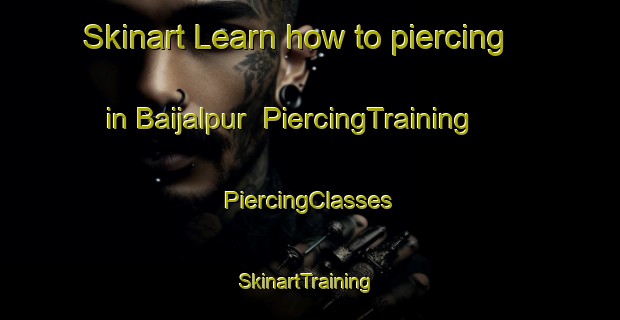 Skinart Learn how to piercing in Baijalpur | #PiercingTraining #PiercingClasses #SkinartTraining-India