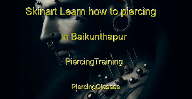 Skinart Learn how to piercing in Baikunthapur | #PiercingTraining #PiercingClasses #SkinartTraining-India