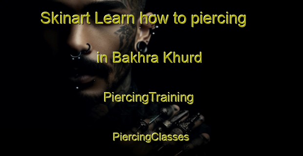 Skinart Learn how to piercing in Bakhra Khurd | #PiercingTraining #PiercingClasses #SkinartTraining-India