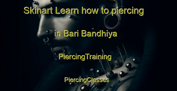 Skinart Learn how to piercing in Bari Bandhiya | PiercingTraining | PiercingClasses | SkinartTraining-India