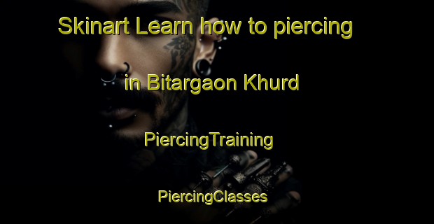Skinart Learn how to piercing in Bitargaon Khurd | PiercingTraining | PiercingClasses | SkinartTraining-India