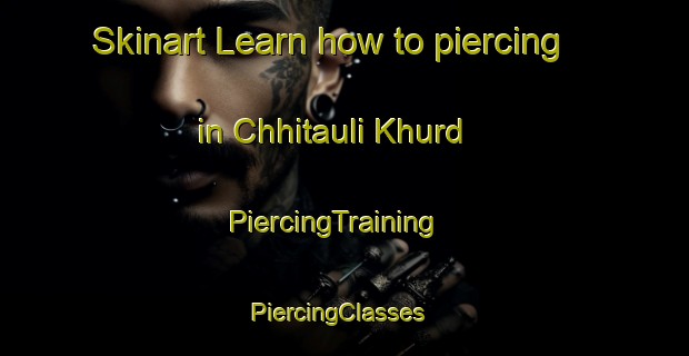 Skinart Learn how to piercing in Chhitauli Khurd | PiercingTraining | PiercingClasses | SkinartTraining-India