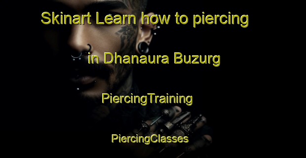 Skinart Learn how to piercing in Dhanaura Buzurg | PiercingTraining | PiercingClasses | SkinartTraining-India