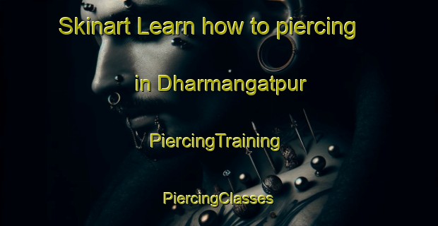 Skinart Learn how to piercing in Dharmangatpur | #PiercingTraining #PiercingClasses #SkinartTraining-India