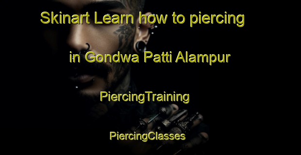 Skinart Learn how to piercing in Gondwa Patti Alampur | PiercingTraining | PiercingClasses | SkinartTraining-India