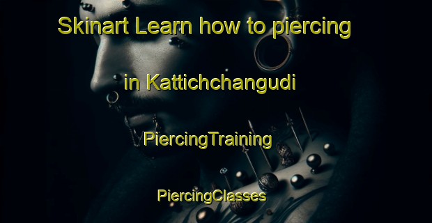Skinart Learn how to piercing in Kattichchangudi | PiercingTraining | PiercingClasses | SkinartTraining-India