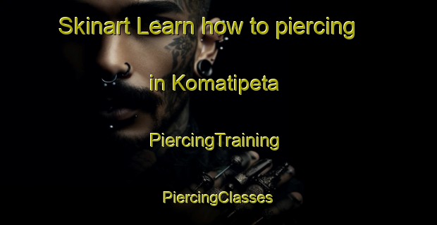 Skinart Learn how to piercing in Komatipeta | #PiercingTraining #PiercingClasses #SkinartTraining-India