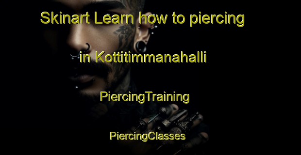 Skinart Learn how to piercing in Kottitimmanahalli | PiercingTraining | PiercingClasses | SkinartTraining-India