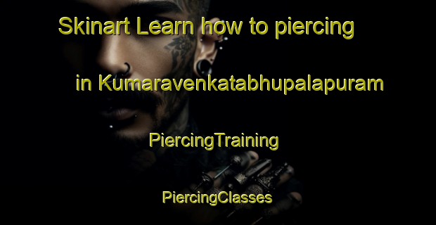 Skinart Learn how to piercing in Kumaravenkatabhupalapuram | #PiercingTraining #PiercingClasses #SkinartTraining-India