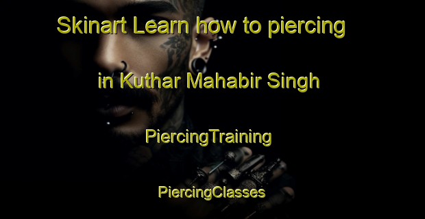 Skinart Learn how to piercing in Kuthar Mahabir Singh | #PiercingTraining #PiercingClasses #SkinartTraining-India