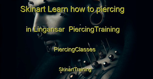 Skinart Learn how to piercing in Lingansar | PiercingTraining | PiercingClasses | SkinartTraining-India
