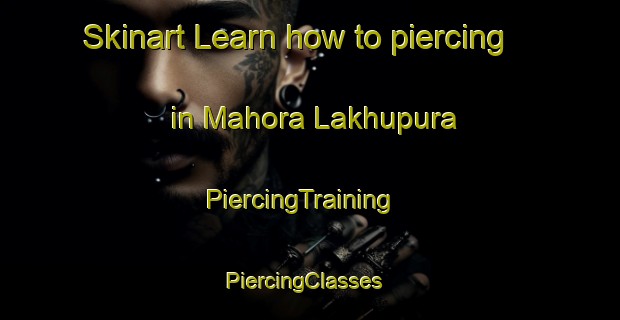 Skinart Learn how to piercing in Mahora Lakhupura | PiercingTraining | PiercingClasses | SkinartTraining-India