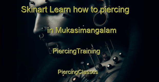 Skinart Learn how to piercing in Mukasimangalam | PiercingTraining | PiercingClasses | SkinartTraining-India
