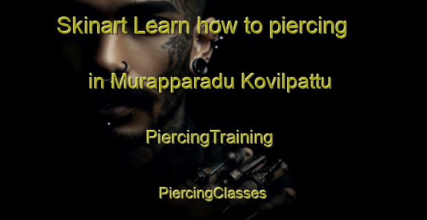 Skinart Learn how to piercing in Murapparadu Kovilpattu | #PiercingTraining #PiercingClasses #SkinartTraining-India