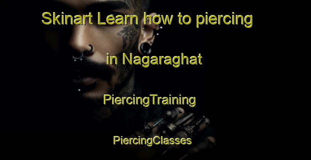 Skinart Learn how to piercing in Nagaraghat | PiercingTraining | PiercingClasses | SkinartTraining-India