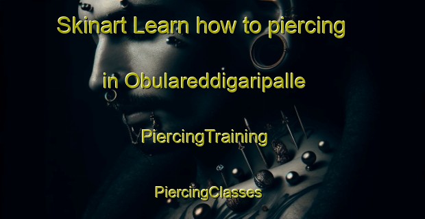 Skinart Learn how to piercing in Obulareddigaripalle | PiercingTraining | PiercingClasses | SkinartTraining-India