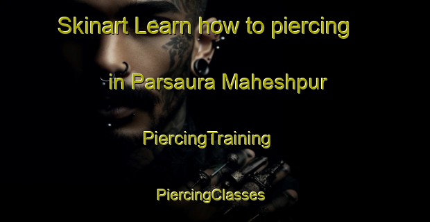 Skinart Learn how to piercing in Parsaura Maheshpur | PiercingTraining | PiercingClasses | SkinartTraining-India