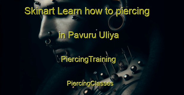 Skinart Learn how to piercing in Pavuru Uliya | PiercingTraining | PiercingClasses | SkinartTraining-India