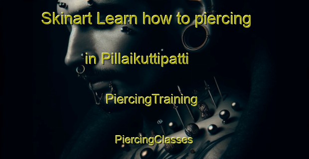 Skinart Learn how to piercing in Pillaikuttipatti | #PiercingTraining #PiercingClasses #SkinartTraining-India