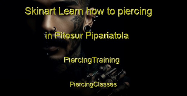 Skinart Learn how to piercing in Pitesur Pipariatola | #PiercingTraining #PiercingClasses #SkinartTraining-India