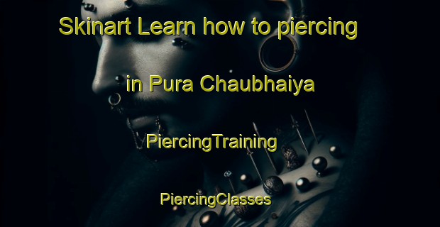 Skinart Learn how to piercing in Pura Chaubhaiya | PiercingTraining | PiercingClasses | SkinartTraining-India