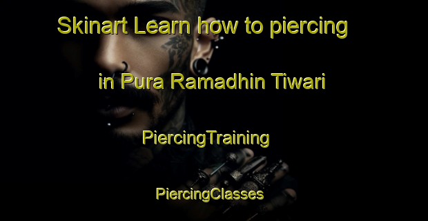 Skinart Learn how to piercing in Pura Ramadhin Tiwari | PiercingTraining | PiercingClasses | SkinartTraining-India