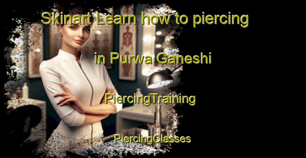 Skinart Learn how to piercing in Purwa Ganeshi | #PiercingTraining #PiercingClasses #SkinartTraining-India