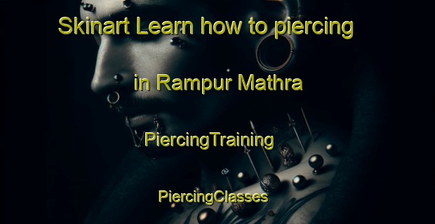 Skinart Learn how to piercing in Rampur Mathra | PiercingTraining | PiercingClasses | SkinartTraining-India