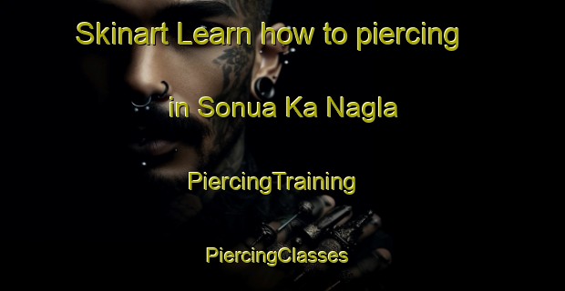 Skinart Learn how to piercing in Sonua Ka Nagla | PiercingTraining | PiercingClasses | SkinartTraining-India