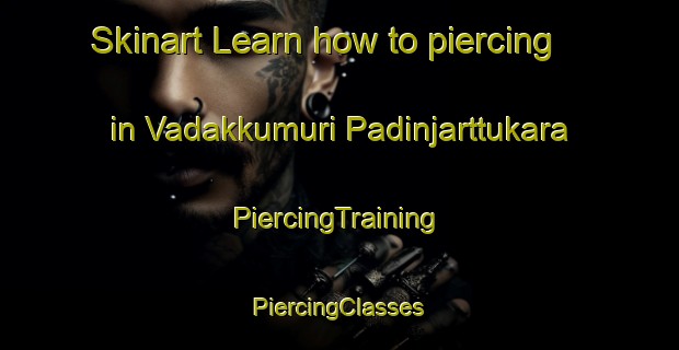 Skinart Learn how to piercing in Vadakkumuri Padinjarttukara | #PiercingTraining #PiercingClasses #SkinartTraining-India