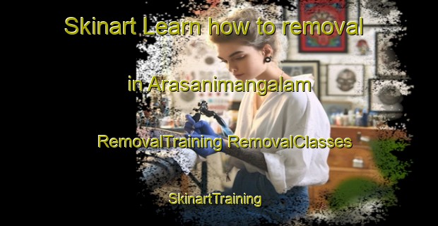 Skinart Learn how to removal in Arasanimangalam | #RemovalTraining #RemovalClasses #SkinartTraining-India