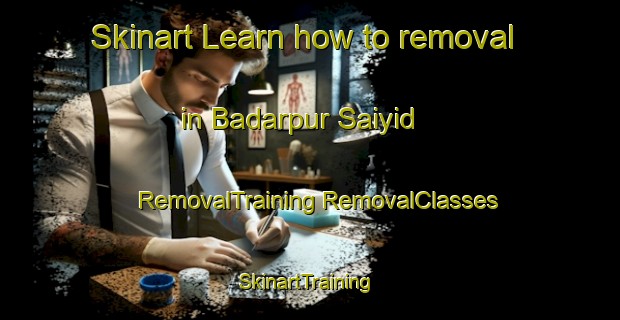 Skinart Learn how to removal in Badarpur Saiyid | #RemovalTraining #RemovalClasses #SkinartTraining-India