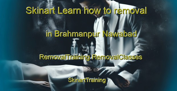 Skinart Learn how to removal in Brahmanpur Nawabad | #RemovalTraining #RemovalClasses #SkinartTraining-India