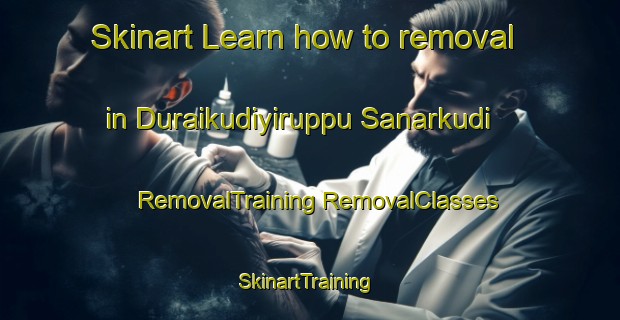 Skinart Learn how to removal in Duraikudiyiruppu Sanarkudi | #RemovalTraining #RemovalClasses #SkinartTraining-India