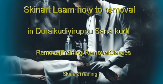 Skinart Learn how to removal in Duraikudiyiruppu Sanarkudi | #RemovalTraining #RemovalClasses #SkinartTraining-India