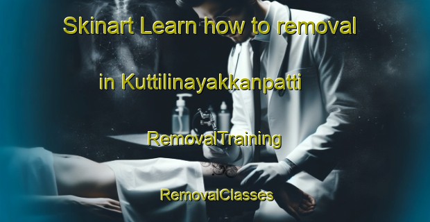 Skinart Learn how to removal in Kuttilinayakkanpatti | RemovalTraining | RemovalClasses | SkinartTraining-India