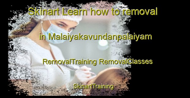 Skinart Learn how to removal in Malaiyakavundanpalaiyam | #RemovalTraining #RemovalClasses #SkinartTraining-India